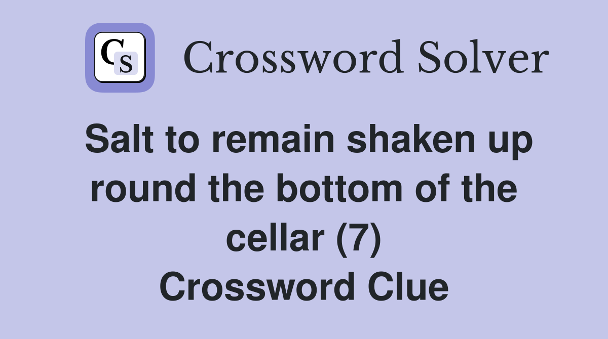 Salt to remain shaken up round the bottom of the cellar (7) Crossword